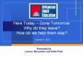 Here Today Gone Tomorrow: Why do they leave How do we help them stay PowerPoint PPT Presentation