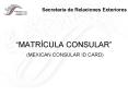 MATRCULA CONSULAR MEXICAN CONSULAR ID CARD PowerPoint PPT Presentation