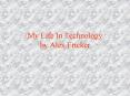 My Life In Technology by Alex Fricker PowerPoint PPT Presentation