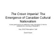 The Crown Imperial: The Emergence of Canadian Cultural Nationalism PowerPoint PPT Presentation
