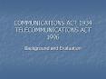 COMMUNICATIONS ACT 1934 TELECOMMUNICATIONS ACT 1996 PowerPoint PPT Presentation