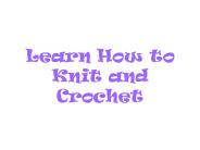 Learn How to Knit and Crochet
