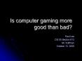 Is computer gaming more good than bad PowerPoint PPT Presentation