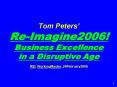 Tom Peters ReImagine2006 Business Excellence in a Disruptive Age REI. WorkingMaster..24February2006 PowerPoint PPT Presentation