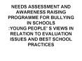NEEDS ASSESSMENT AND AWARENESS RAISING PROGRAMME FOR BULLYING IN SCHOOLS :YOUNG PEOPLE S VIEWS IN RE PowerPoint PPT Presentation