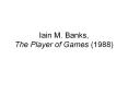 Iain M. Banks, The Player of Games (1988) PowerPoint PPT Presentation