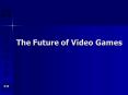The Future of Video Games PowerPoint PPT Presentation