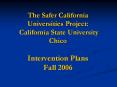 The Safer California Universities Project: California State University Chico Intervention Plans Fall 2006 PowerPoint PPT Presentation