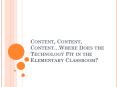 Content, Content, ContentWhere Does the Technology Fit in the Elementary Classroom PowerPoint PPT Presentation