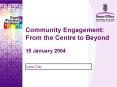 Community Engagement: From the Centre to Beyond 15 January 2004 PowerPoint PPT Presentation