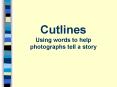 Cutlines Using words to help photographs tell a story PowerPoint PPT Presentation
