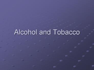 Alcohol and Tobacco