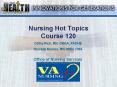 Nursing Hot Topics Course 120 PowerPoint PPT Presentation