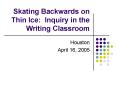 Skating Backwards on Thin Ice: Inquiry in the Writing Classroom PowerPoint PPT Presentation