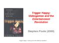 Trigger Happy: Videogames and the Entertainment Revolution  Stephen Poole (2000) PowerPoint PPT Presentation