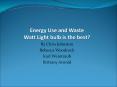 Energy Use and Waste Watt Light bulb is the best? PowerPoint PPT Presentation