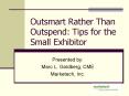 Outsmart Rather Than Outspend: Tips for the Small Exhibitor PowerPoint PPT Presentation