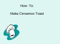 How- To: Make Cinnamon Toast PowerPoint PPT Presentation