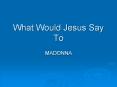 What Would Jesus Say To PowerPoint PPT Presentation