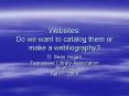 Websites: Do we want to catalog them or make a webliography PowerPoint PPT Presentation
