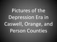 Pictures of the Depression Era in Caswell, Orange, and Person Counties PowerPoint PPT Presentation
