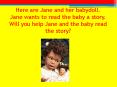 Here are Jane and her babydoll' Jane wants to read the baby a story' Will you help Jane and the baby PowerPoint PPT Presentation