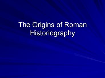 The Origins of Roman Historiography