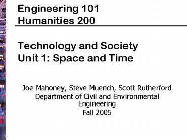 Engineering 101 Humanities 200 Technology and Society Unit 1: Space and Time