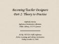 Becoming Teacher Designers Part 2: Theory to Practice Kimberly Davies ReferenceInstruction Librarian PowerPoint PPT Presentation