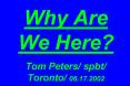 Why%20Are%20We%20Here?%20Tom%20Peters/%20spbt/%20Toronto/%2006.17.2002 PowerPoint PPT Presentation