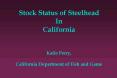 Stock Status of Steelhead In California Katie Perry, California Department of Fish and Game PowerPoint PPT Presentation