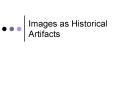Images as Historical Artifacts PowerPoint PPT Presentation