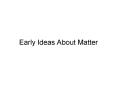 Early Ideas About Matter PowerPoint PPT Presentation