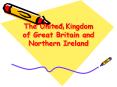 The United Kingdom of Great Britain and Northern Ireland PowerPoint PPT Presentation