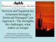 Services and Supports for Arizonans through a Medicaid Managed Care Approach - The strengths, the challenges, what makes us unique Barbara Brent, Assistant Director Division of Developmental Disabilities Arizona Department of Economic Security PowerPoint PPT Presentation