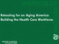 Retooling for an Aging America: Building the Health Care Workforce PowerPoint PPT Presentation