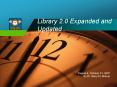 Library 2'0 Expanded and Updated PowerPoint PPT Presentation