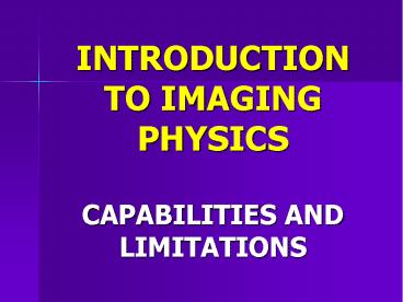 INTRODUCTION TO IMAGING PHYSICS CAPABILITIES AND LIMITATIONS