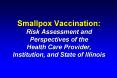 Smallpox Vaccination: Risk Assessment and Perspectives of the Health Care Provider, Institution, and PowerPoint PPT Presentation