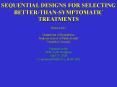 SEQUENTIAL DESIGNS FOR SELECTING BETTERTHANSYMPTOMATIC TREATMENTS Bruce Levin Department of Biostati PowerPoint PPT Presentation