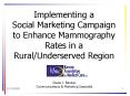 Implementing a Social Marketing Campaign to Enhance Mammography Rates in a RuralUnderserved Region PowerPoint PPT Presentation