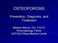 OSTEOPOROSIS Prevention, Diagnosis, and Treatment Melanie Barron, DO, FACOI Rheumatology Fellow UNTH PowerPoint PPT Presentation