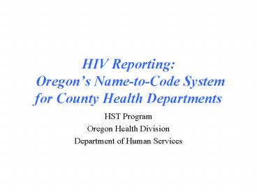 HIV Reporting: Oregons NametoCode System for County Health Departments