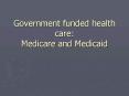 Government funded health care: Medicare and Medicaid PowerPoint PPT Presentation