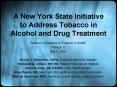 A New York State Initiative to Address Tobacco in Alcohol and Drug Treatment PowerPoint PPT Presentation