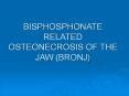 BISPHOSPHONATE RELATED OSTEONECROSIS OF THE JAW (BRONJ) PowerPoint PPT Presentation