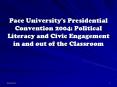 Pace University's Presidential Convention 2004: Political Literacy and Civic Engagement in and out o PowerPoint PPT Presentation