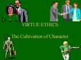 VIRTUE ETHICS The Cultivation of Character PowerPoint PPT Presentation