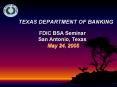 TEXAS DEPARTMENT OF BANKING FDIC BSA Seminar San Antonio, Texas May 24, 2005 PowerPoint PPT Presentation