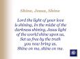 Shine, Jesus, Shine Lord the light of your love is shining, In the midst of the darkness shining, Je PowerPoint PPT Presentation